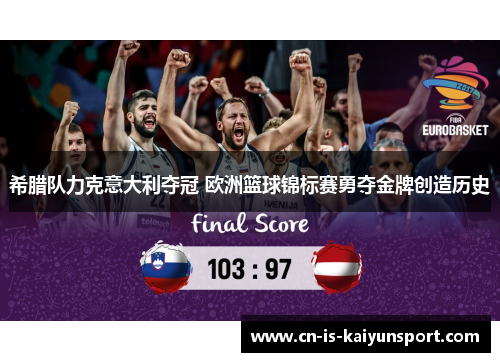 希腊队力克意大利夺冠 欧洲篮球锦标赛勇夺金牌创造历史 希腊队力克意大利夺冠 欧洲篮球锦标赛勇夺金牌创造历史
