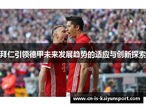 拜仁引领德甲未来发展趋势的适应与创新探索
