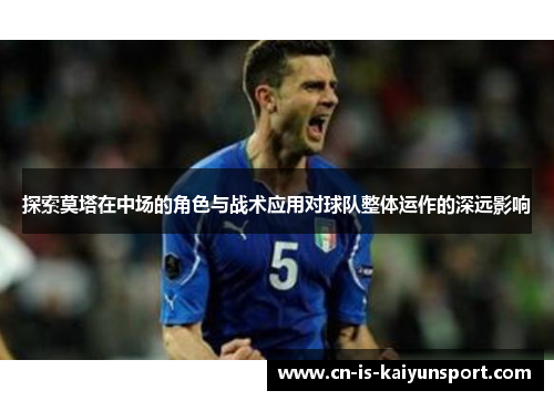 探索莫塔在中场的角色与战术应用对球队整体运作的深远影响
