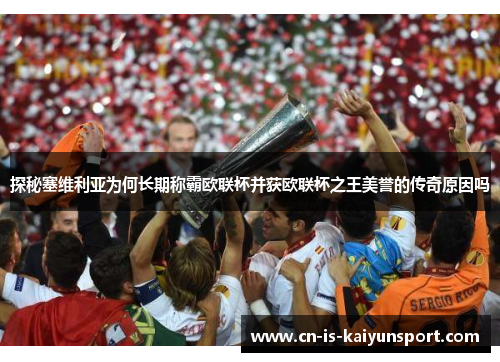 探秘塞维利亚为何长期称霸欧联杯并获欧联杯之王美誉的传奇原因吗 探秘塞维利亚为何长期称霸欧联杯并获欧联杯之王美誉的传奇原因吗