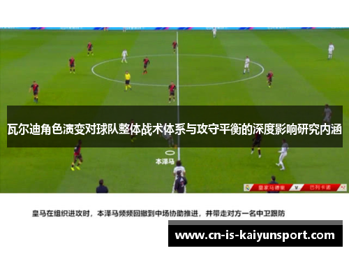 瓦尔迪角色演变对球队整体战术体系与攻守平衡的深度影响研究内涵 瓦尔迪角色演变对球队整体战术体系与攻守平衡的深度影响研究内涵