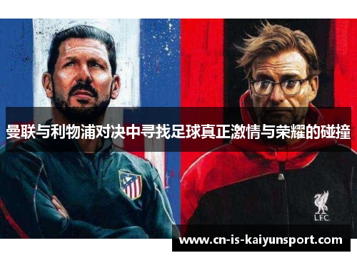 曼联与利物浦对决中寻找足球真正激情与荣耀的碰撞