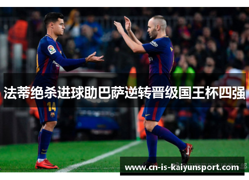 法蒂绝杀进球助巴萨逆转晋级国王杯四强