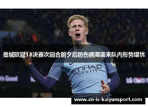 曼城欧冠18决赛次回合前夕后防伤病潮袭来队内形势堪忧 曼城欧冠18决赛次回合前夕后防伤病潮袭来队内形势堪忧