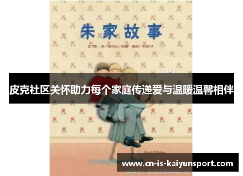 皮克社区关怀助力每个家庭传递爱与温暖温馨相伴