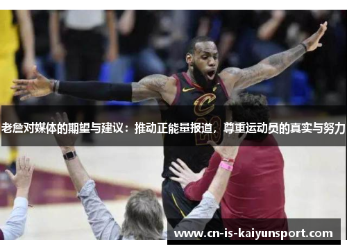 老詹对媒体的期望与建议：推动正能量报道，尊重运动员的真实与努力